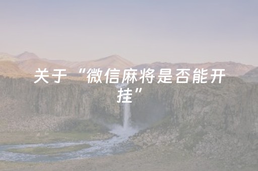 关于“微信麻将是否能开挂”（神器最新免费)