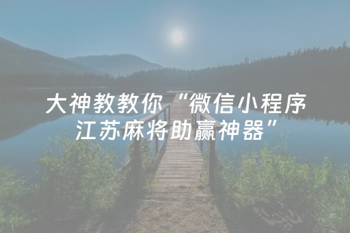 大神教教你“微信小程序江苏麻将助赢神器”（怎么调胜率)