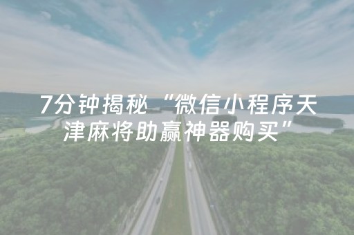 7分钟揭秘“微信小程序天津麻将助赢神器购买”（专用神器)