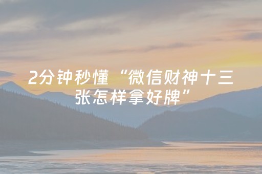 2分钟秒懂“微信财神十三张怎样拿好牌”（提高胜率技巧)