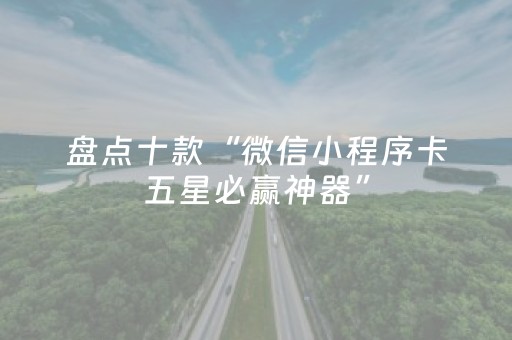 盘点十款“微信小程序卡五星必赢神器”（辅助器下载)