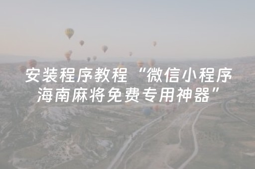 安装程序教程“微信小程序海南麻将免费专用神器”（开挂辅助器插件)