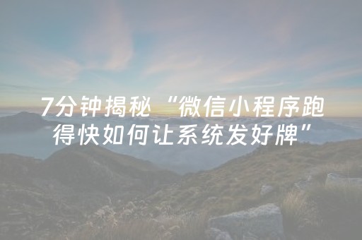 7分钟揭秘“微信小程序跑得快如何让系统发好牌”（怎么能得到好牌)