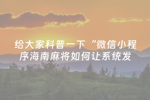 给大家科普一下“微信小程序海南麻将如何让系统发好牌”（软挂神器)