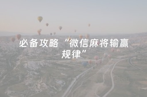 必备攻略“微信麻将输赢规律”（透明挂辅助器)