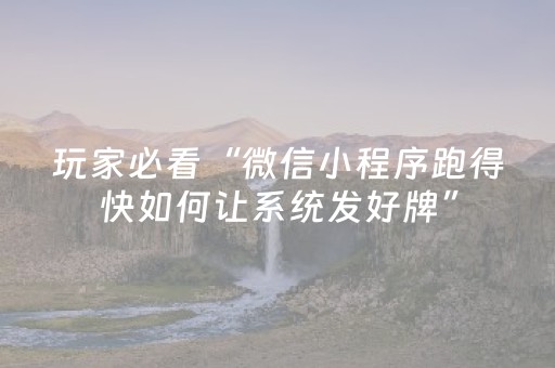 玩家必看“微信小程序跑得快如何让系统发好牌”（怎么让系统给自己好牌)