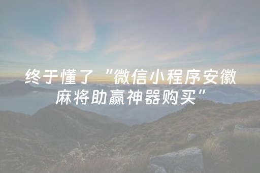 终于懂了“微信小程序安徽麻将助赢神器购买”（怎么设置才能赢)