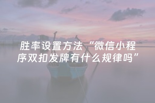 胜率设置方法“微信小程序双扣发牌有什么规律吗”（自建房胜负规律)