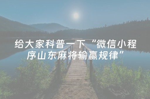 给大家科普一下“微信小程序山东麻将输赢规律”（辅助神器免费)
