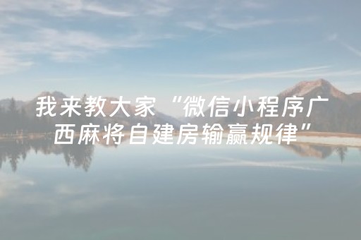 我来教大家“微信小程序广西麻将自建房输赢规律”（怎么设置能有好牌)