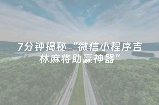7分钟揭秘“微信小程序吉林麻将助赢神器”（透明挂辅助器)