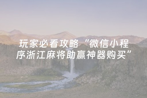 玩家必看攻略“微信小程序浙江麻将助赢神器购买”（如何提高胜率)