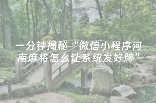 一分钟揭秘“微信小程序河南麻将怎么让系统发好牌”（赢的技巧规律)