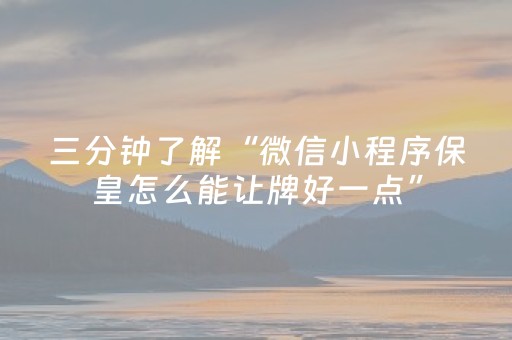 三分钟了解“微信小程序保皇怎么能让牌好一点”（怎么设置才能赢)