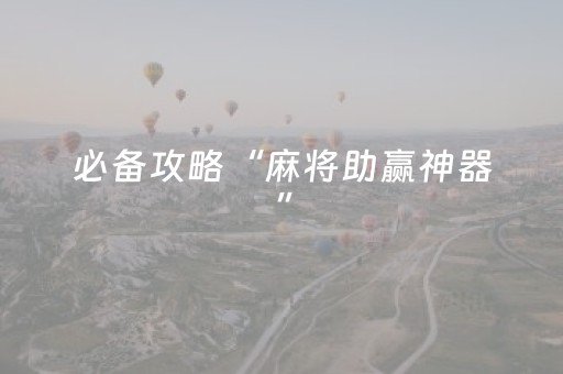 必备攻略“麻将助赢神器”（是否能开挂)