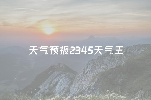 天气预报2345天气王（松原天气预报2345天气王）
