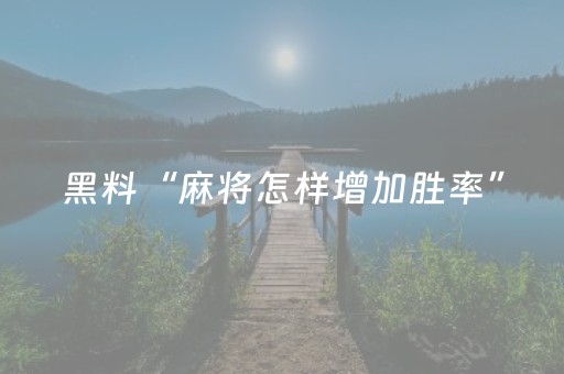 黑料“麻将怎样增加胜率”（如何让系统发好牌)