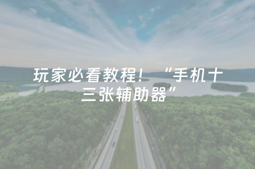 玩家必看教程！“手机十三张辅助器”（详细开挂教程）-哔哩哔哩