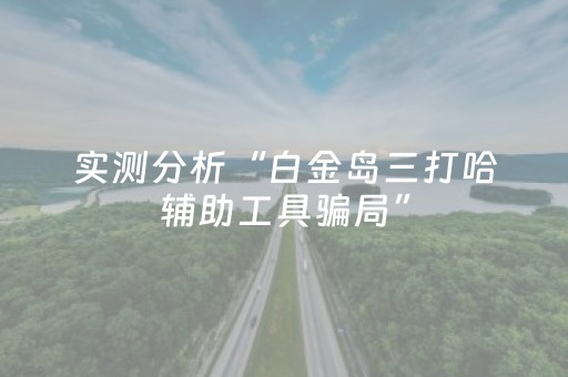 实测分析“白金岛三打哈辅助工具骗局”（详细透视教程）-哔哩哔哩