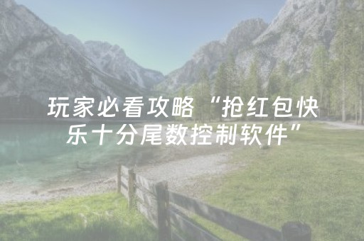 玩家必看攻略“抢红包快乐十分尾数控制软件”（详细透视教程）-哔哩哔哩