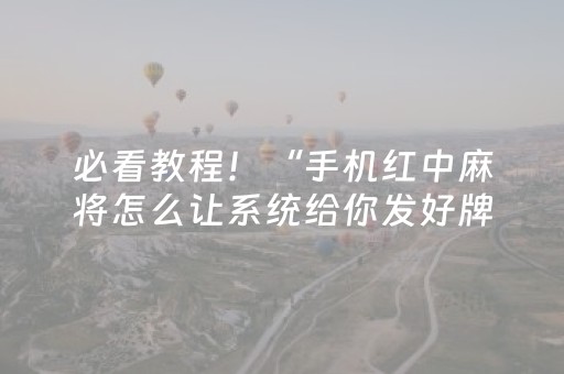 必看教程！“手机红中麻将怎么让系统给你发好牌”（详细开挂教程）-哔哩哔哩