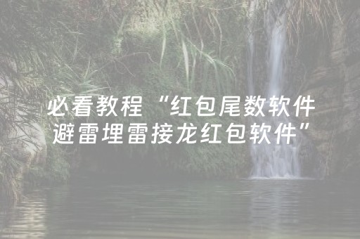 必看教程“红包尾数软件避雷埋雷接龙红包软件”（详细透视教程）-哔哩哔哩