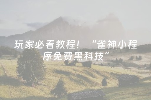 玩家必看教程！“雀神小程序免费黑科技”（详细开挂教程）-哔哩哔哩