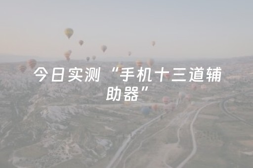 今日实测“手机十三道辅助器”（详细透视教程）-哔哩哔哩