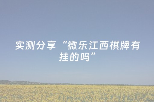 实测分享“微乐江西棋牌有挂的吗”（详细透视教程）-哔哩哔哩