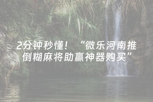 2分钟秒懂！“微乐河南推倒糊麻将助赢神器购买”（详细开挂教程）-哔哩哔哩
