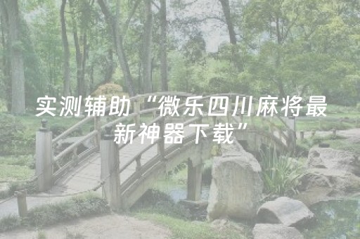 实测辅助“微乐四川麻将最新神器下载”（详细透视教程）-哔哩哔哩