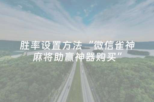 胜率设置方法“微信雀神麻将助赢神器购买”（详细透视教程）-哔哩哔哩
