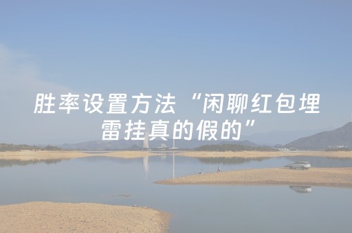 胜率设置方法“闲聊红包埋雷挂真的假的”（详细透视教程）-哔哩哔哩