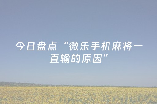 今日盘点“微乐手机麻将一直输的原因”（详细透视教程）-哔哩哔哩