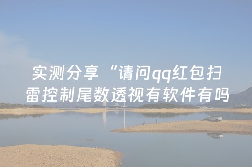 实测分享“请问qq红包扫雷控制尾数透视有软件有吗”（详细透视教程）-哔哩哔哩