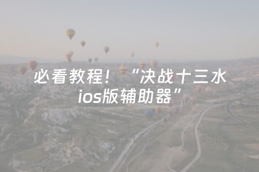 必看教程！“决战十三水ios版辅助器”（详细开挂教程）-哔哩哔哩