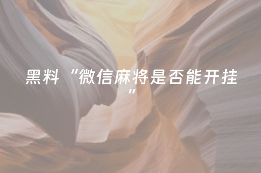 黑料“微信麻将是否能开挂”（胜负规律拿好牌)