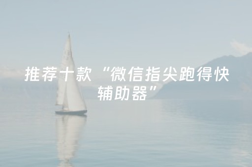 推荐十款“微信指尖跑得快辅助器”（免费专用神器)