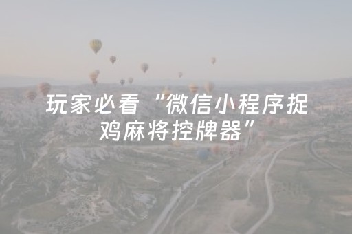 厉害了“微信小程序海南麻将专用辅助神器”（自建房怎么拿好牌)