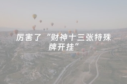厉害了“财神十三张特殊牌开挂”（必赢神器免费安装)