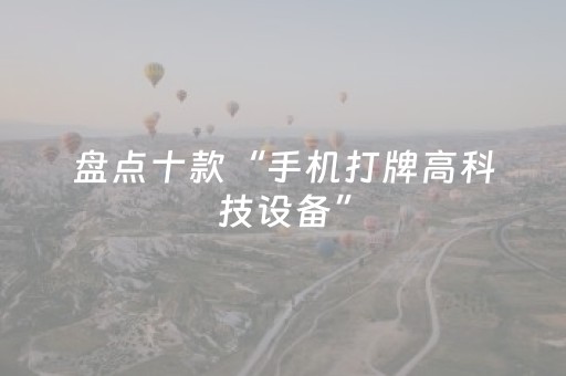 盘点十款“手机打牌高科技设备”（助赢神器购买)