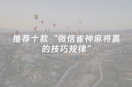 推荐十款“微信雀神麻将赢的技巧规律”（开挂辅助脚本)