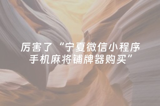 厉害了“宁夏微信小程序手机麻将铺牌器购买”（确实有插件吗)