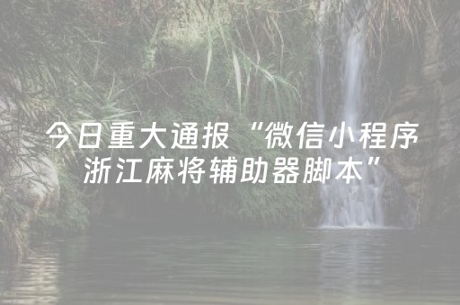 今日重大通报“微信小程序浙江麻将辅助器脚本”（充值会提高胜率么)