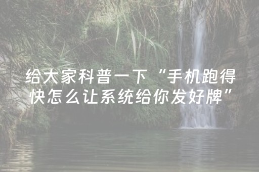 给大家科普一下“手机跑得快怎么让系统给你发好牌”（软挂神器)