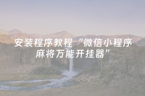 安装程序教程“微信小程序麻将万能开挂器”（怎么设置才能赢)