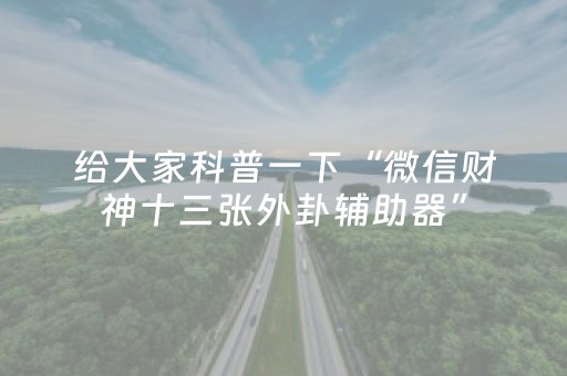 给大家科普一下“微信财神十三张外卦辅助器”（自建房怎么赢)