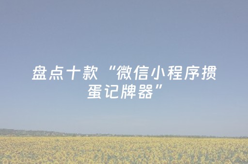 盘点十款“微信小程序掼蛋记牌器”（开挂辅助器脚本)