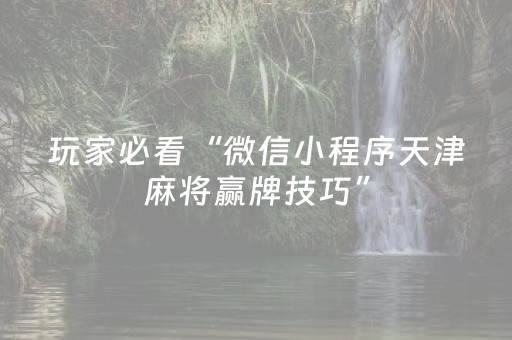 玩家必看“微信小程序天津麻将赢牌技巧”（免费专用神器)