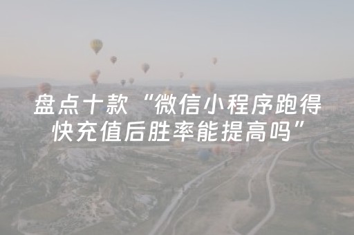 盘点十款“微信小程序跑得快充值后胜率能提高吗”（控牌器)